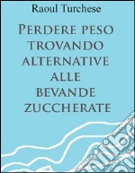 Perdere peso trovando alternative alle bevande zuccherate. E-book. Formato EPUB ebook