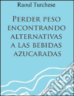 Perder peso encontrando alternativas a las bebidas azucaradas. E-book. Formato EPUB ebook