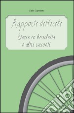 Rapporti difficili - Storie in bicicletta e altri racconti. E-book. Formato PDF ebook