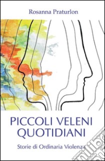 Piccoli Veleni Quotidiani. E-book. Formato PDF ebook di Rosanna Praturlon