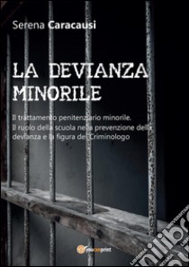 LA DEVIANZA MINORILE. Il trattamento penitenziario minorile. Il ruolo della scuola nella prevenzione della devianza e la figura del Criminologo. E-book. Formato EPUB ebook di Serena Caracausi