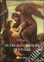 Oltre il coraggio di vivere. E-book. Formato PDF ebook