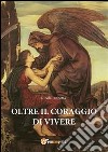 Oltre il coraggio di vivere. E-book. Formato PDF ebook di Nicola Iannotta