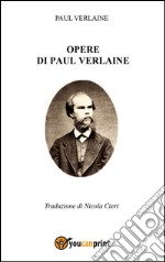 Opere di Paul Verlaine - Traduzione di Nicola Cieri. E-book. Formato PDF ebook