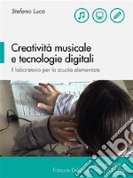 Creatività musicale e tecnologie digitali. Il laboratorio per la scuola elementare. E-book. Formato PDF