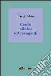 Cento hai-ku extravaganti. E-book. Formato PDF ebook