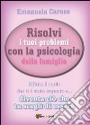 Risolvi i tuoi problemi con la psicologia della famiglia. E-book. Formato PDF ebook di Emanuela Caruso