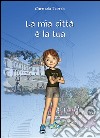 La mia città è la tua. E-book. Formato PDF ebook di Carmela Tomei