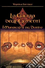 I Manoscritti del Destino (La Guerra degli Elementi - Vol. 4). E-book. Formato EPUB ebook