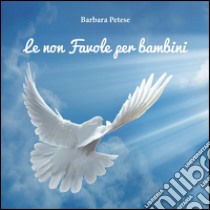 Le non favole per bambini. E-book. Formato EPUB ebook di Barbara Petese