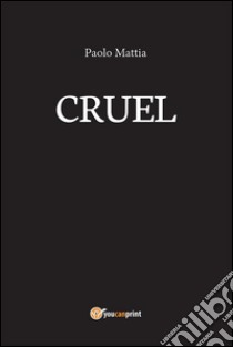 Cruel. E-book. Formato PDF ebook di Paolo Mattia