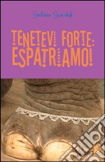 Tenetevi forte: espatriamo!. E-book. Formato EPUB ebook