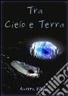 Tra Cielo e Terra. E-book. Formato EPUB ebook