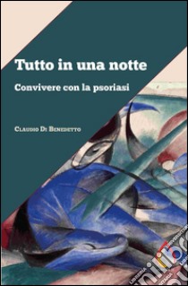 Tutto in una notte. Convivere con la psoriasi. E-book. Formato EPUB ebook di Claudio Di Benedetto