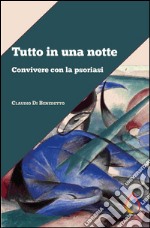 Tutto in una notte. Convivere con la psoriasi. E-book. Formato EPUB ebook