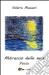 Abbraccio della sera. Poesie. E-book. Formato EPUB ebook di Valeria Massari