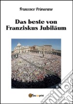 Das beste von Franziskus Jubiläum. E-book. Formato PDF ebook