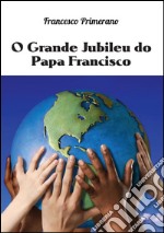 O grande jubileu do papa Francisco. E-book. Formato PDF ebook