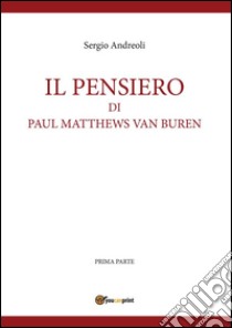 IL PENSIERO DI PAUL MATTHEWS VAN BUREN - volumetto 1. E-book. Formato PDF ebook di Sergio Andreoli