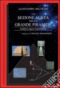 La sezione aurea nella Grande Piramide. E-book. Formato EPUB ebook di Alessandro Beltrami