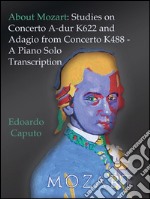 About Mozart: Studies on Concerto A-dur K622 and Adagio from Concerto K488 - A Solo Piano Trascription. E-book. Formato EPUB ebook