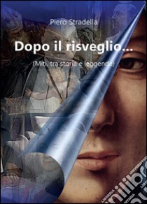 Dopo il risveglio... (Miti, tra storia e leggenda). E-book. Formato PDF ebook di Piero Stradella