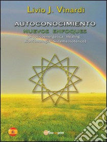 AUTOCONOCIMIENTO - Nuevos Enfoques (Biopsicoenergética, Healing, Biorritmología y Sistema Isotérico) (EN ESPAÑOL). E-book. Formato PDF ebook di Livio J. Vinardi