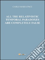 All the relativistic temporal paradoxes are completely false. E-book. Formato PDF ebook