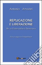 Replicazione e liberazione - Per un esistenzialismo darwiniano. E-book. Formato EPUB ebook