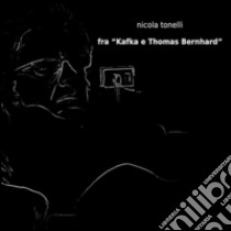 Fra Kafka e Thomas Bernhard. E-book. Formato PDF ebook di Nicola Tonelli