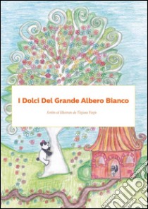 I dolci del grande albero bianco. E-book. Formato EPUB ebook di Tiziana Fazio