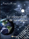 Le meraviglie di un sogno. E-book. Formato EPUB ebook di Paolo Piras