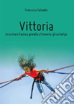 Vittoria, incontrare l'anima gemella attraverso gli archetipi. E-book. Formato EPUB ebook