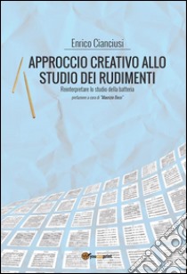 Approccio creativo allo studio dei rudimenti. Reinterpretare lo studio della batteria. E-book. Formato PDF ebook di Enrico Cianciusi