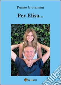 Per Elisa.... E-book. Formato PDF ebook di Renato Giovannini