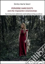 Perverse Narcissists and the Impossible Relationships - Surviving love addictions and rediscovering ourselves. E-book. Formato PDF