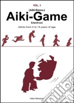 Aiki-Game Method - Aikido from 4 to 15 years of age. E-book. Formato PDF ebook