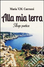 Alla mia terra. E-book. Formato EPUB ebook