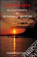 Lago di Garda. Alla scoperta di un paradiso lacustre. E-book. Formato PDF ebook