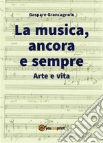 La musica, ancora e sempre. Arte e vita. E-book. Formato EPUB ebook