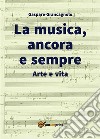 La musica, ancora e sempre. Arte e vita. E-book. Formato EPUB ebook di Gaspare Grancagnolo