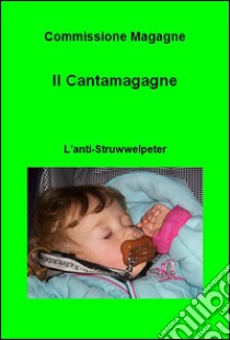 Il Cantamagagne. L'anti-Struwwelpeter. E-book. Formato EPUB ebook di Commissione Magagne