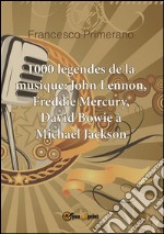 1000 légendes de la musique: John Lennon, Freddie Mercury, David Bowie à Michael Jackson. E-book. Formato EPUB ebook