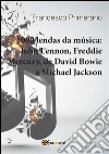 1000 lendas da música: John Lennon, Freddie Mercury, de David Bowie a Michael Jackson. E-book. Formato EPUB ebook di Francesco Primerano