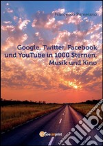 Google, Twitter, Facebook und YouTube in 1000 Sternen, Musik und Kino. E-book. Formato PDF ebook