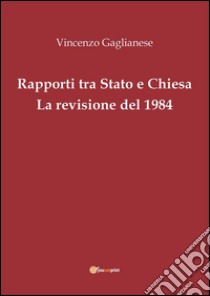 Rapporti tra Stato e Chiesa. La revisione del 1984. E-book. Formato PDF ebook di Vincenzo Gaglianese