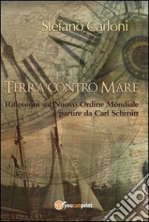 Terra contro mare. Riflessioni sul nuovo ordine mondiale a partire da Carl Schmitt. E-book. Formato PDF ebook di Stefano Carloni