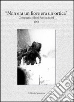 Non era un fiore era un'ortica. Compagnia alpini paracadutisti 1964. E-book. Formato EPUB ebook