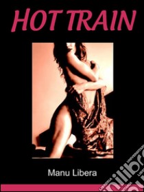 Hot train. E-book. Formato EPUB ebook di Manu Libera