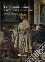 La filosofia come esercizio spirituale. Hadot e il recupero della filosofia antica. E-book. Formato Mobipocket ebook